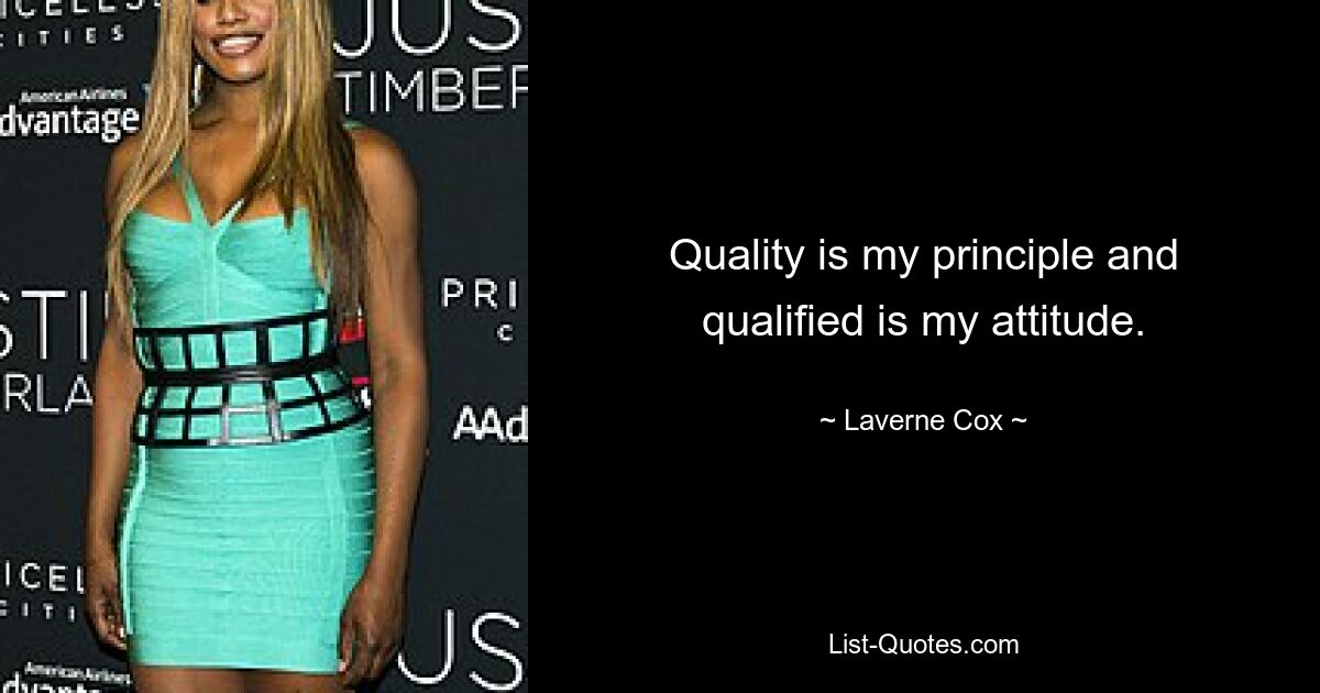 Quality is my principle and qualified is my attitude. — © Laverne Cox