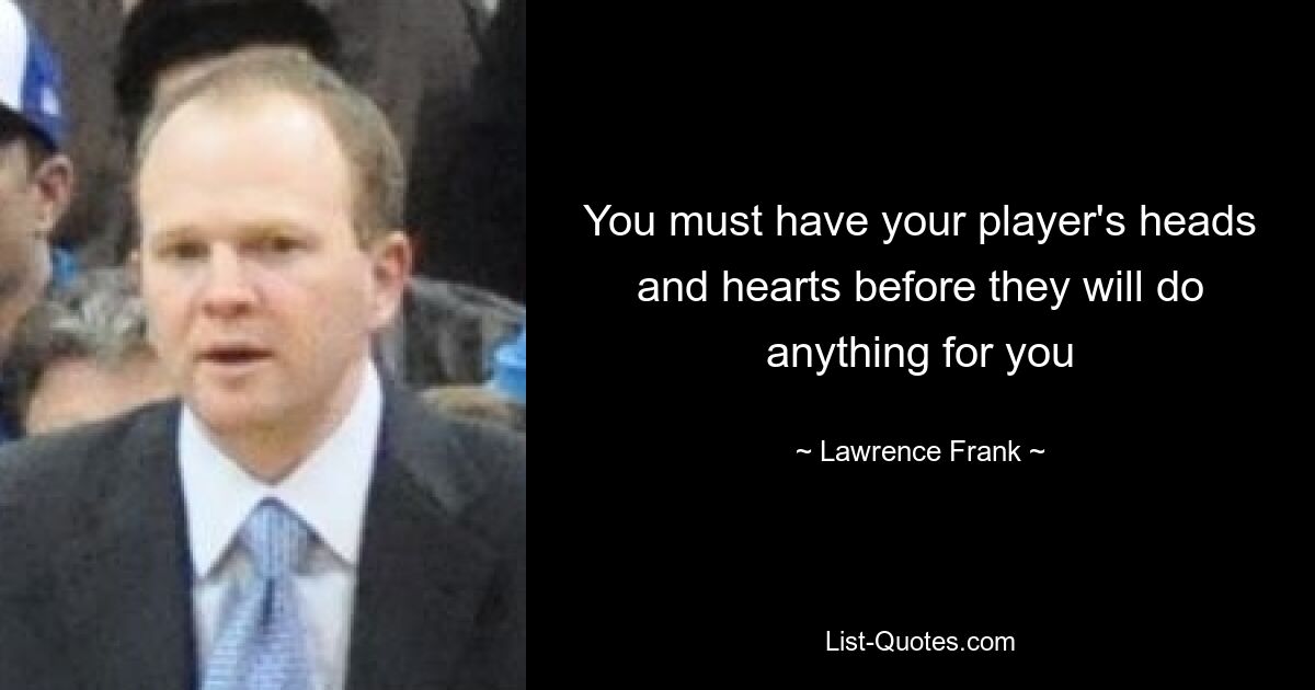 You must have your player's heads and hearts before they will do anything for you — © Lawrence Frank