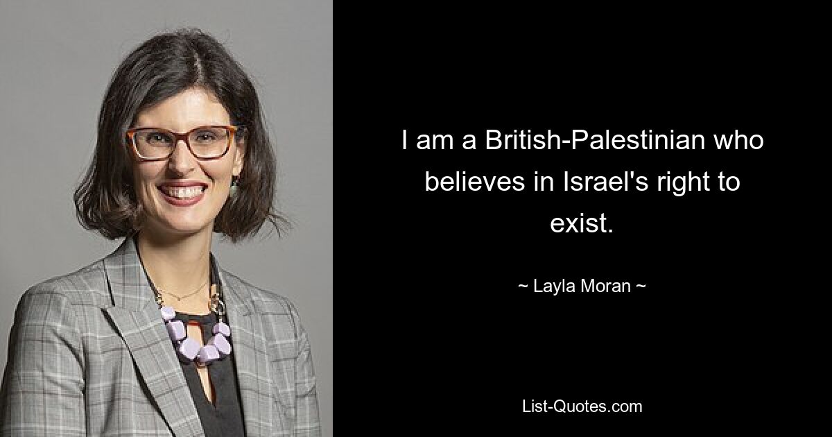 I am a British-Palestinian who believes in Israel's right to exist. — © Layla Moran