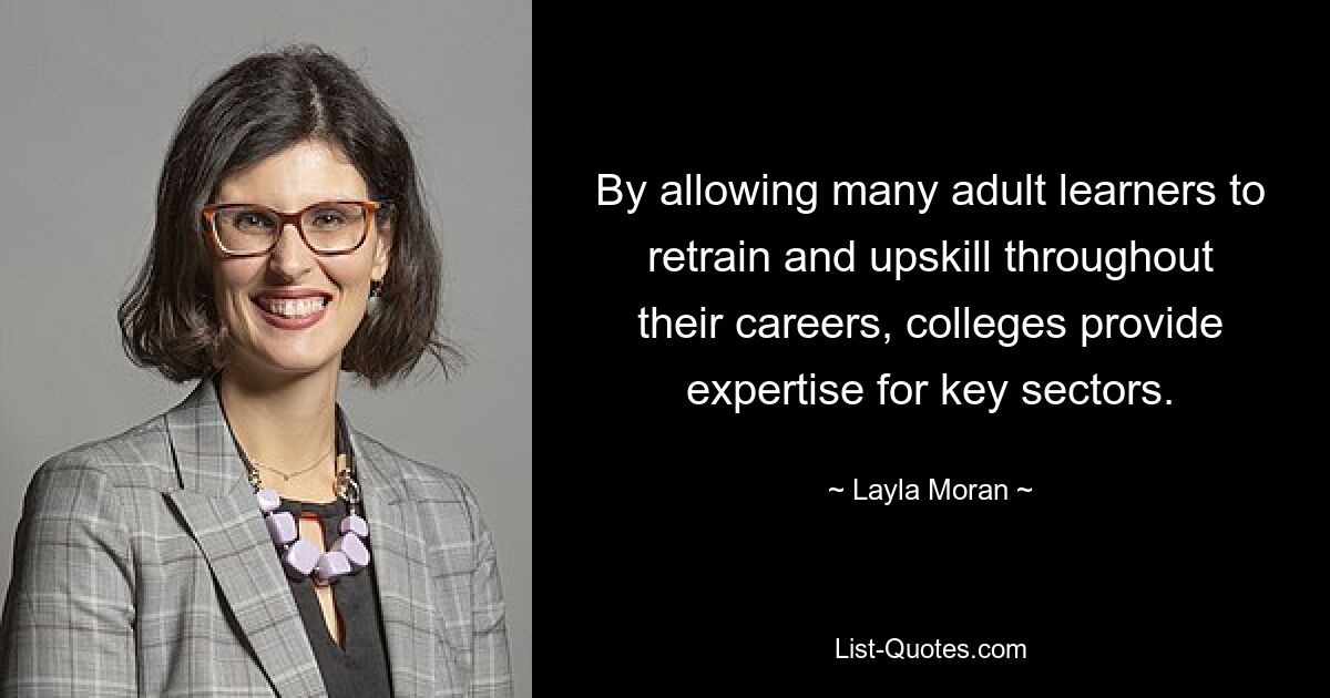 By allowing many adult learners to retrain and upskill throughout their careers, colleges provide expertise for key sectors. — © Layla Moran