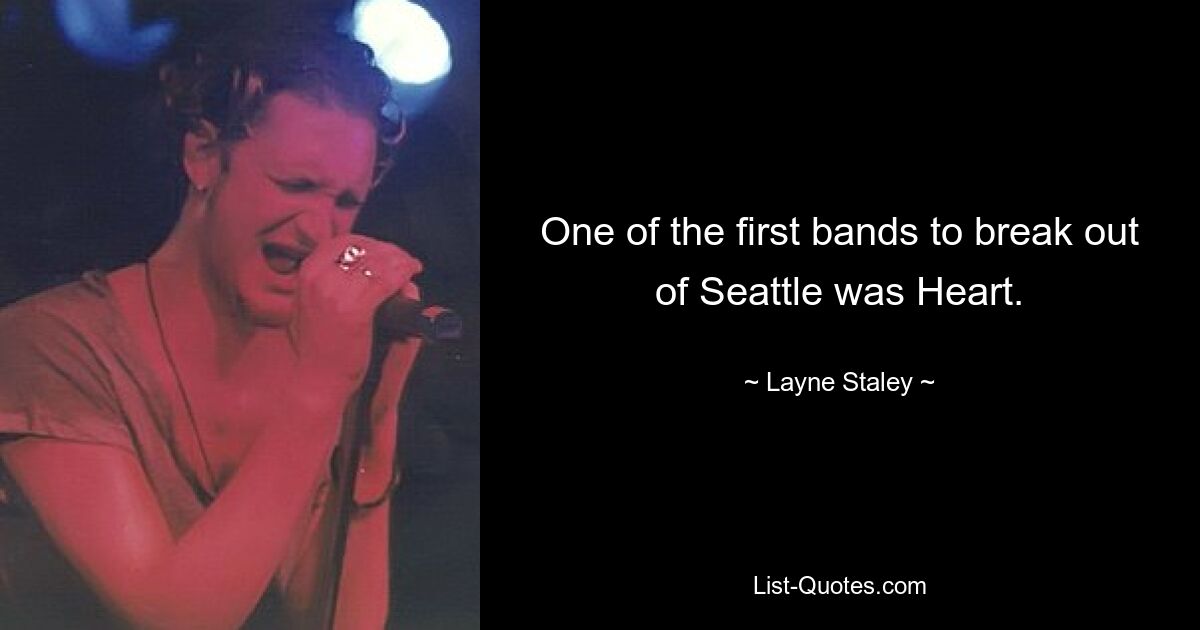 One of the first bands to break out of Seattle was Heart. — © Layne Staley