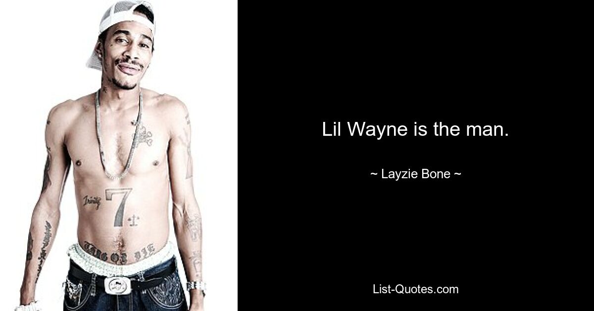 Lil Wayne is the man. — © Layzie Bone