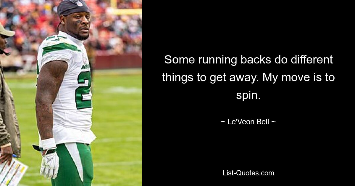 Some running backs do different things to get away. My move is to spin. — © Le'Veon Bell