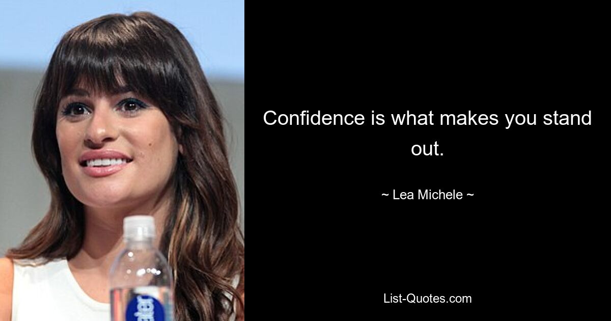 Confidence is what makes you stand out. — © Lea Michele