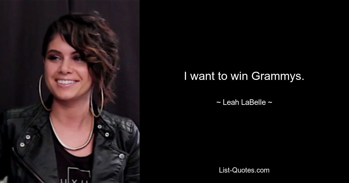 I want to win Grammys. — © Leah LaBelle