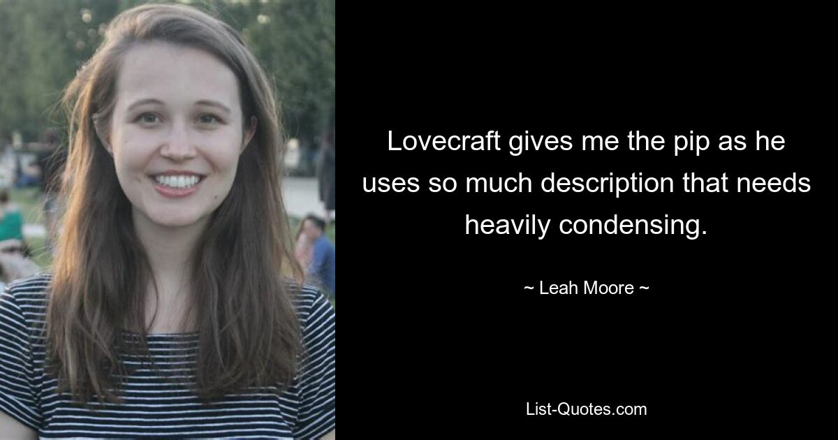 Lovecraft gives me the pip as he uses so much description that needs heavily condensing. — © Leah Moore