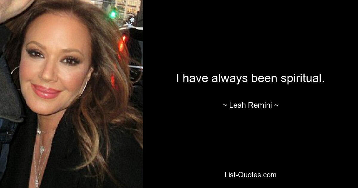 I have always been spiritual. — © Leah Remini