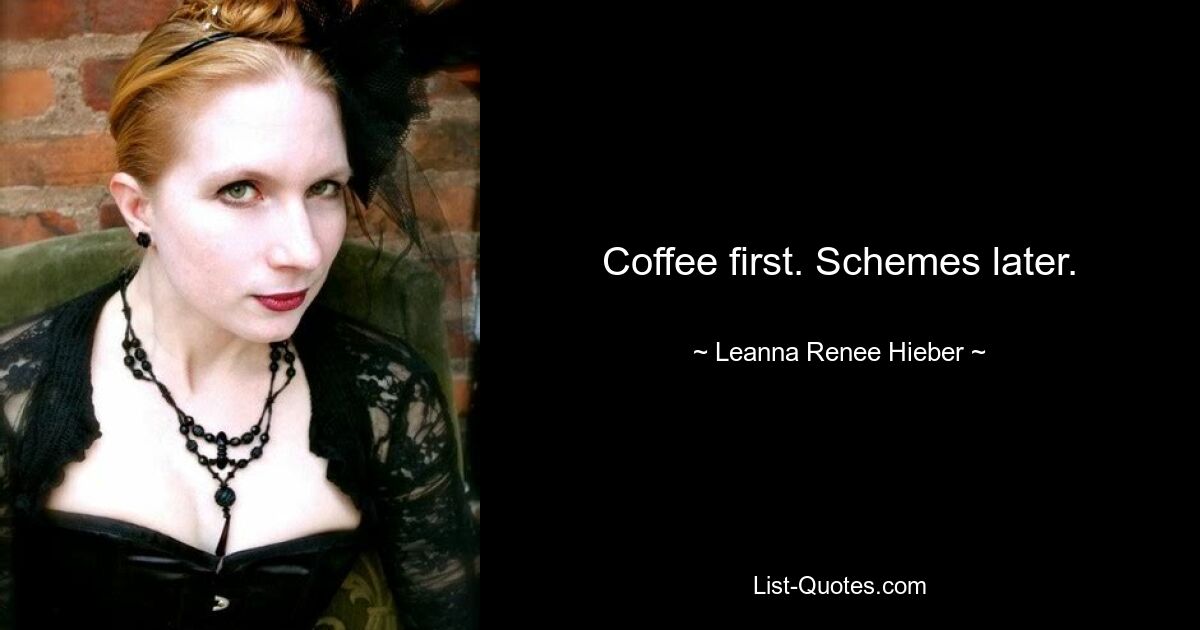 Coffee first. Schemes later. — © Leanna Renee Hieber