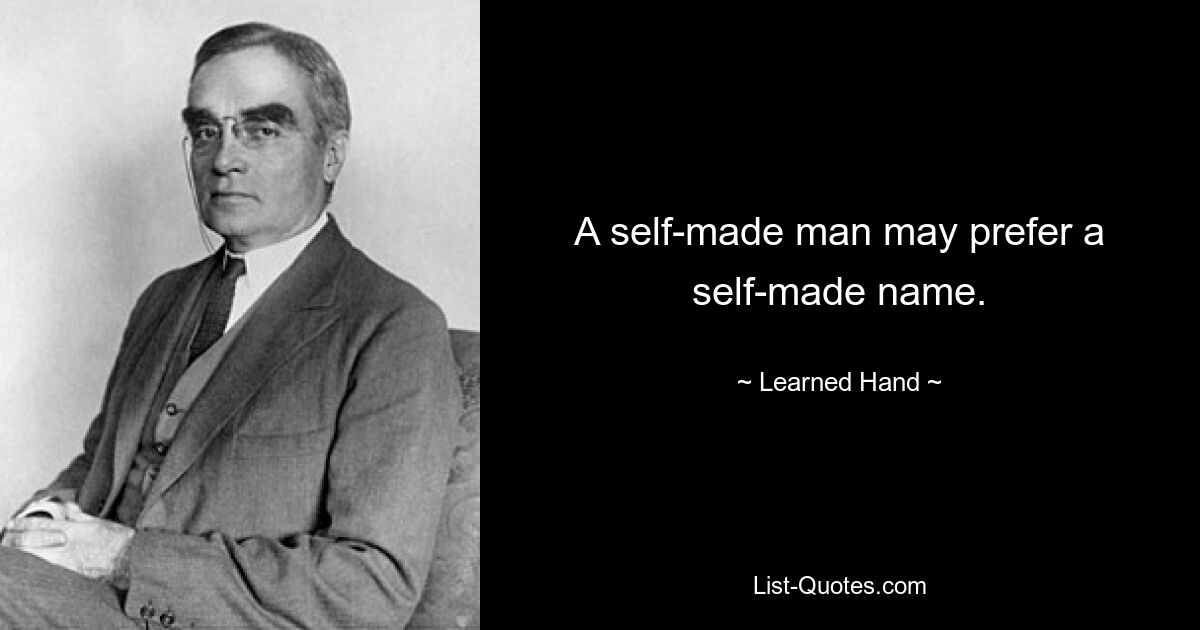 A self-made man may prefer a self-made name. — © Learned Hand