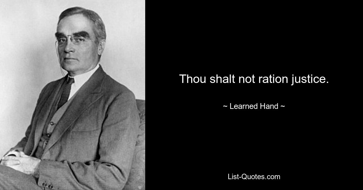 Thou shalt not ration justice. — © Learned Hand