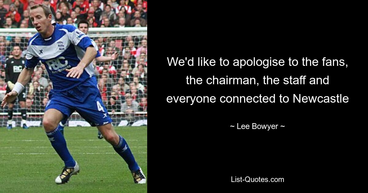 We'd like to apologise to the fans, the chairman, the staff and everyone connected to Newcastle — © Lee Bowyer