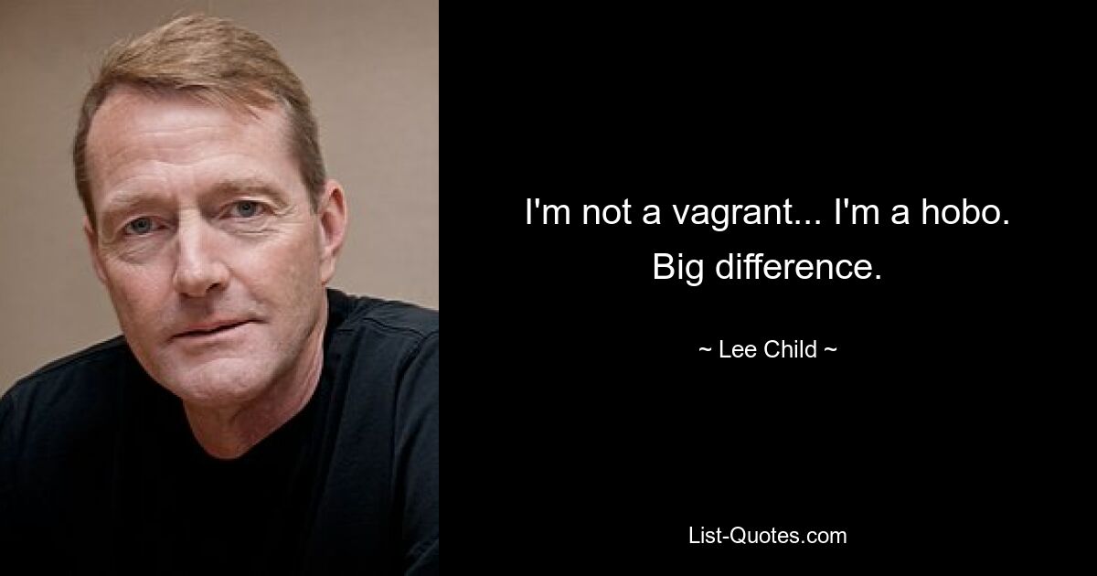 Ich bin kein Landstreicher... ich bin ein Landstreicher. Großer Unterschied. — © Lee Child 