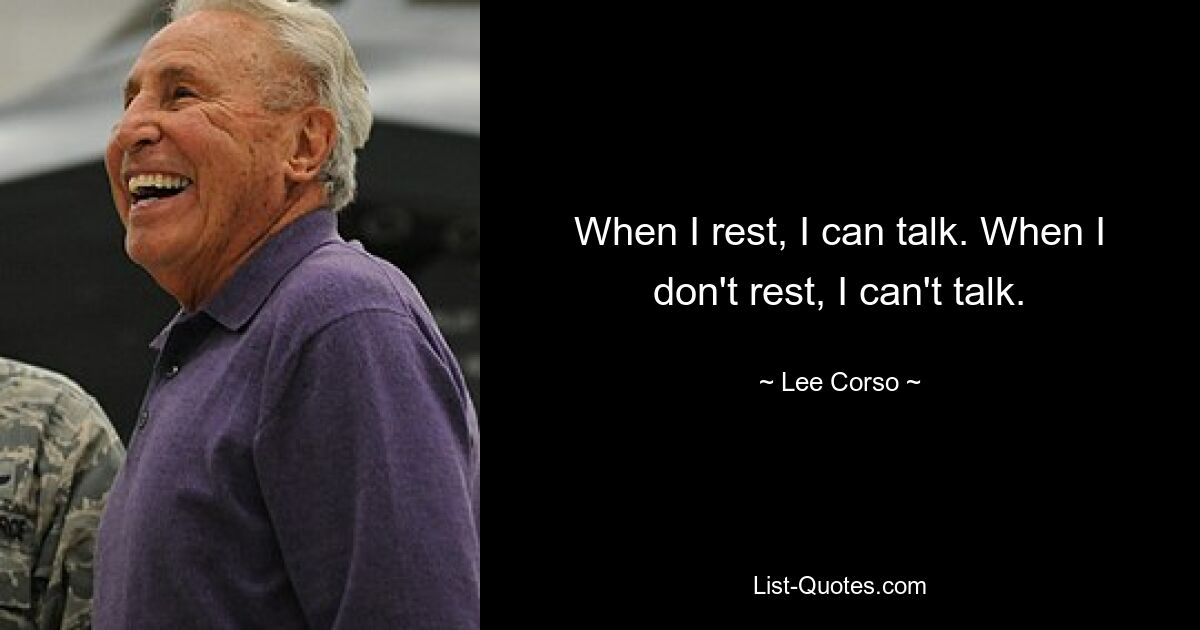 When I rest, I can talk. When I don't rest, I can't talk. — © Lee Corso