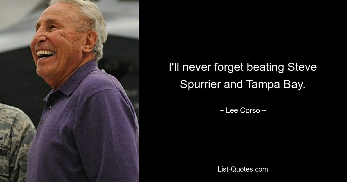 I'll never forget beating Steve Spurrier and Tampa Bay. — © Lee Corso