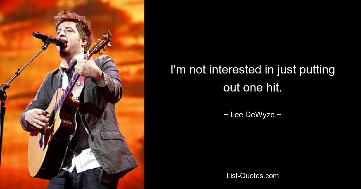 I'm not interested in just putting out one hit. — © Lee DeWyze