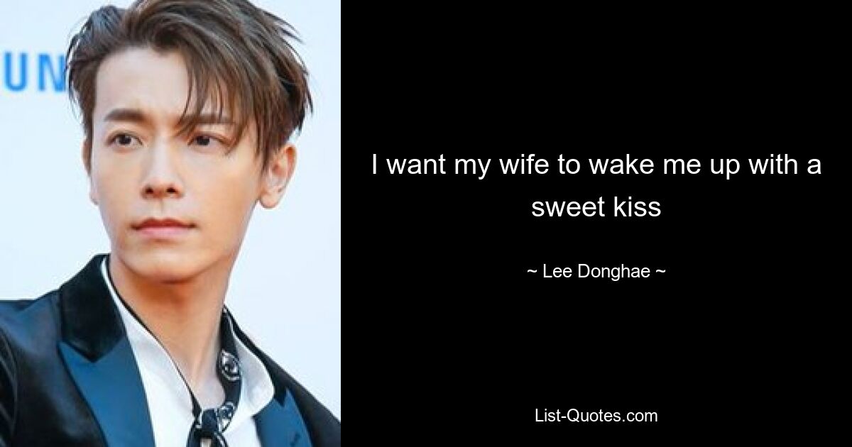 I want my wife to wake me up with a sweet kiss — © Lee Donghae