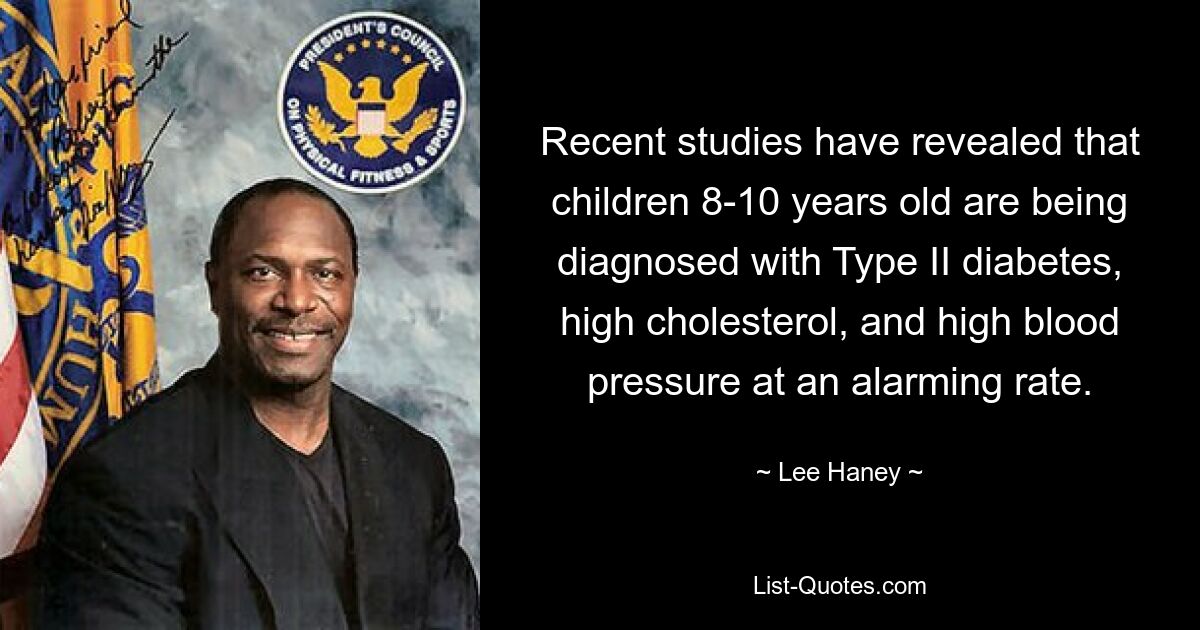 Recent studies have revealed that children 8-10 years old are being diagnosed with Type II diabetes, high cholesterol, and high blood pressure at an alarming rate. — © Lee Haney