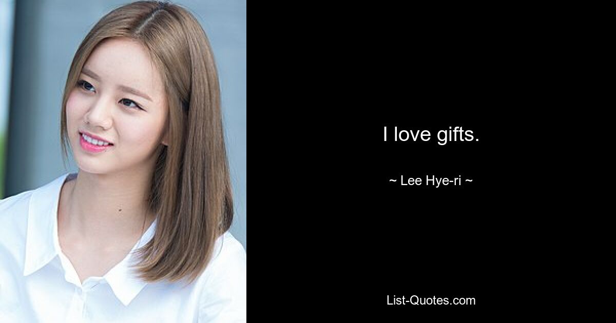 I love gifts. — © Lee Hye-ri