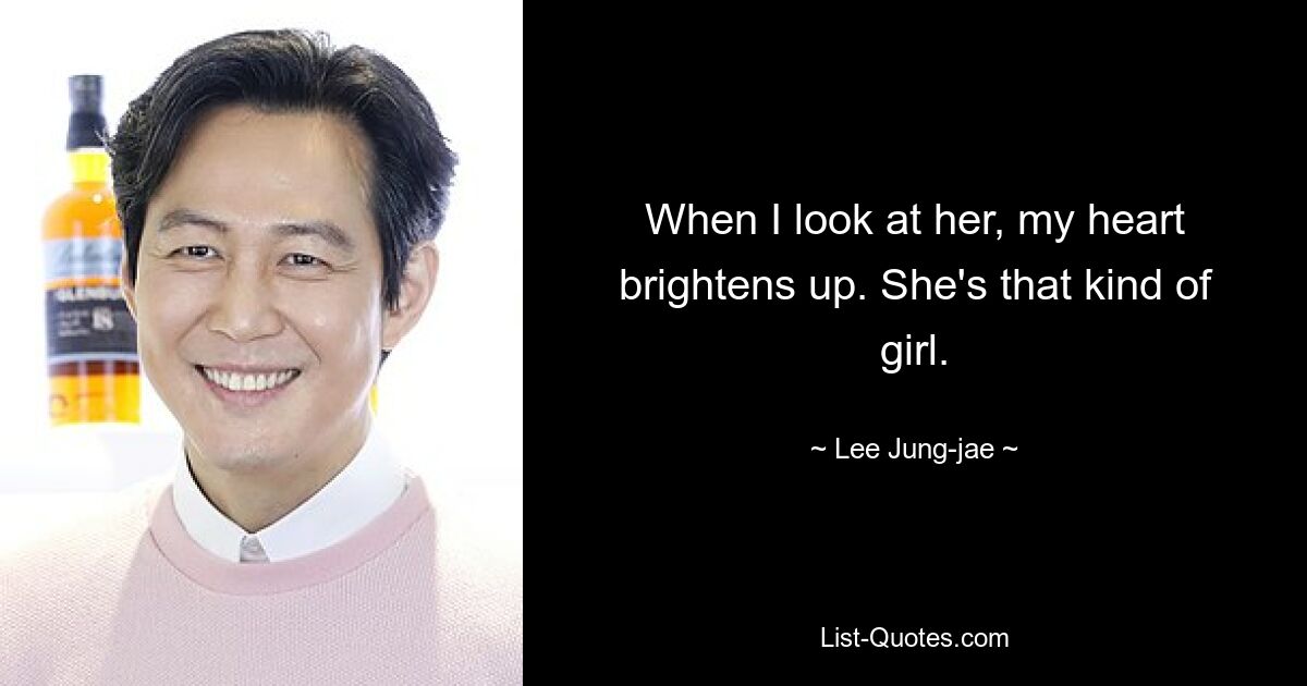 When I look at her, my heart brightens up. She's that kind of girl. — © Lee Jung-jae