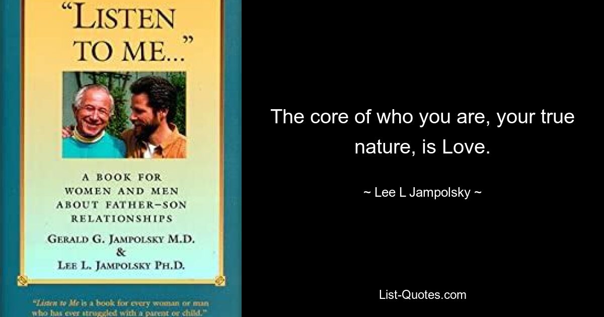 The core of who you are, your true nature, is Love. — © Lee L Jampolsky