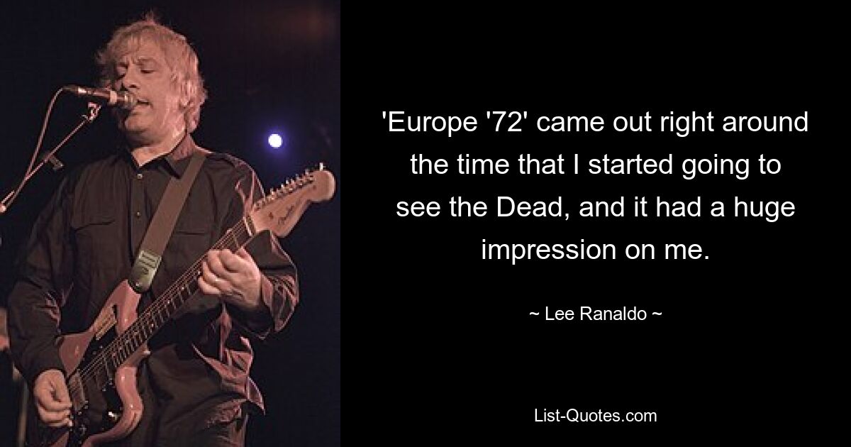 'Europe '72' came out right around the time that I started going to see the Dead, and it had a huge impression on me. — © Lee Ranaldo