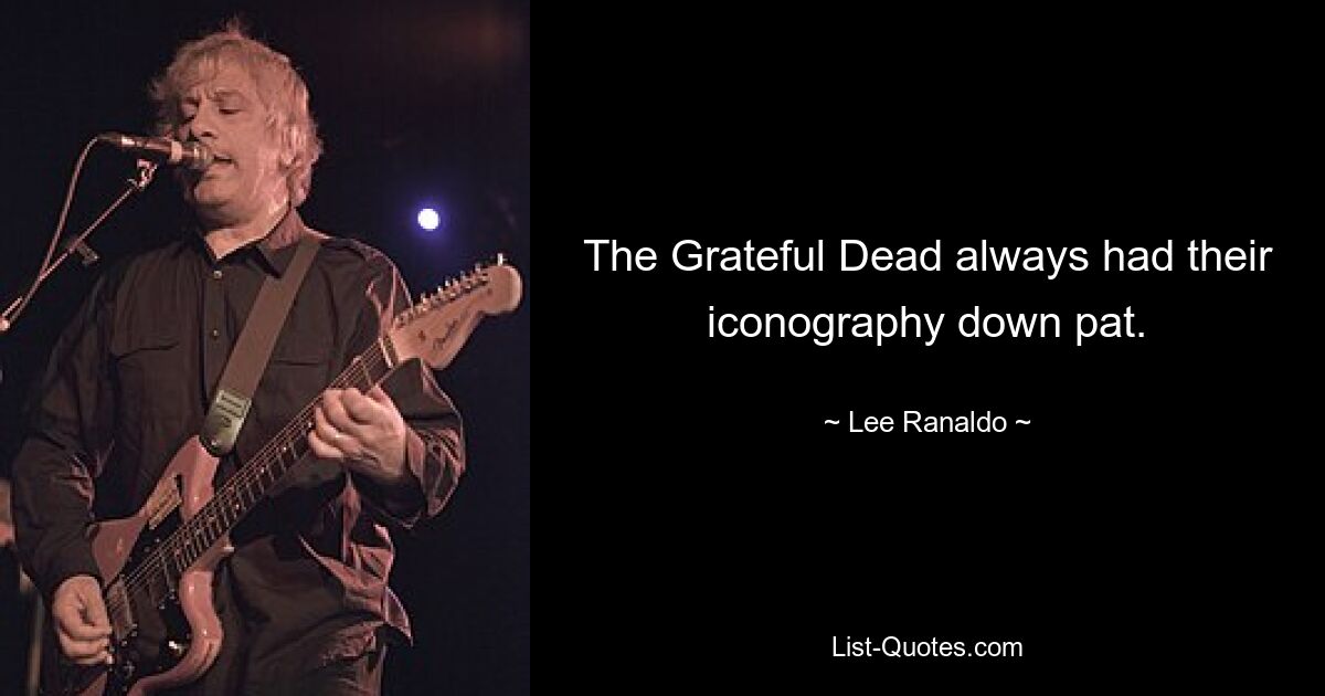 The Grateful Dead always had their iconography down pat. — © Lee Ranaldo