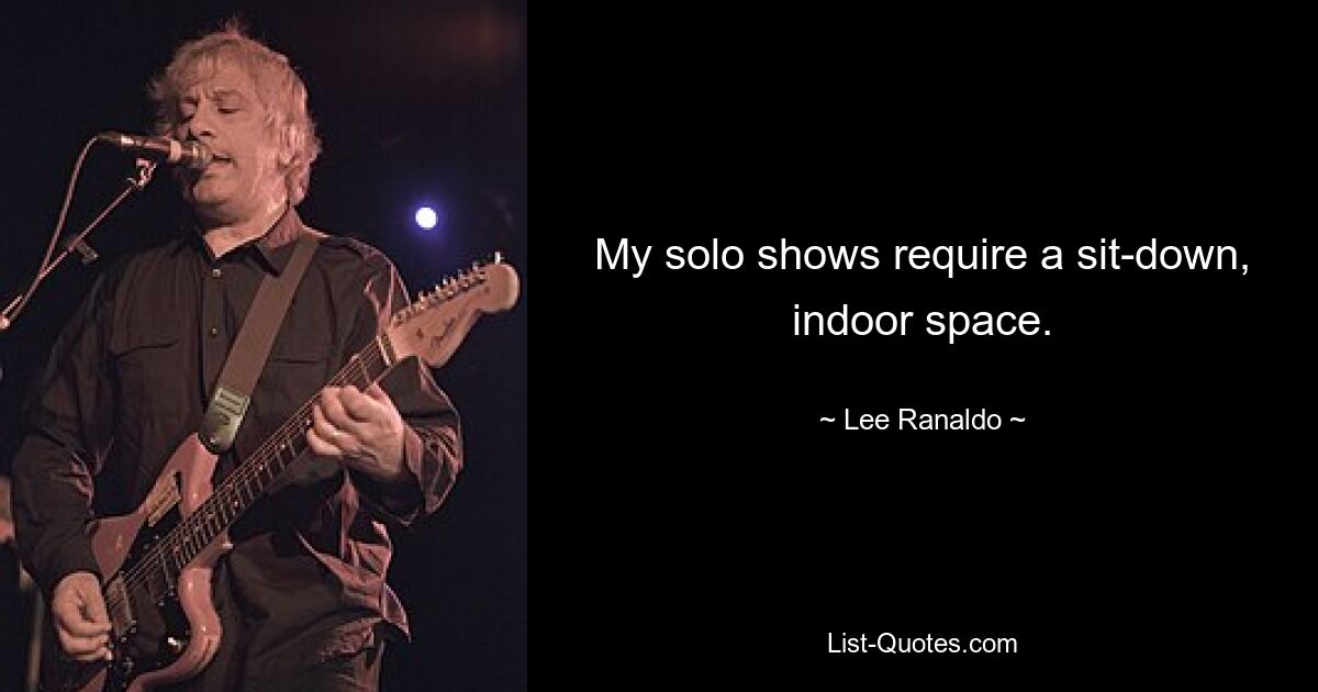 My solo shows require a sit-down, indoor space. — © Lee Ranaldo