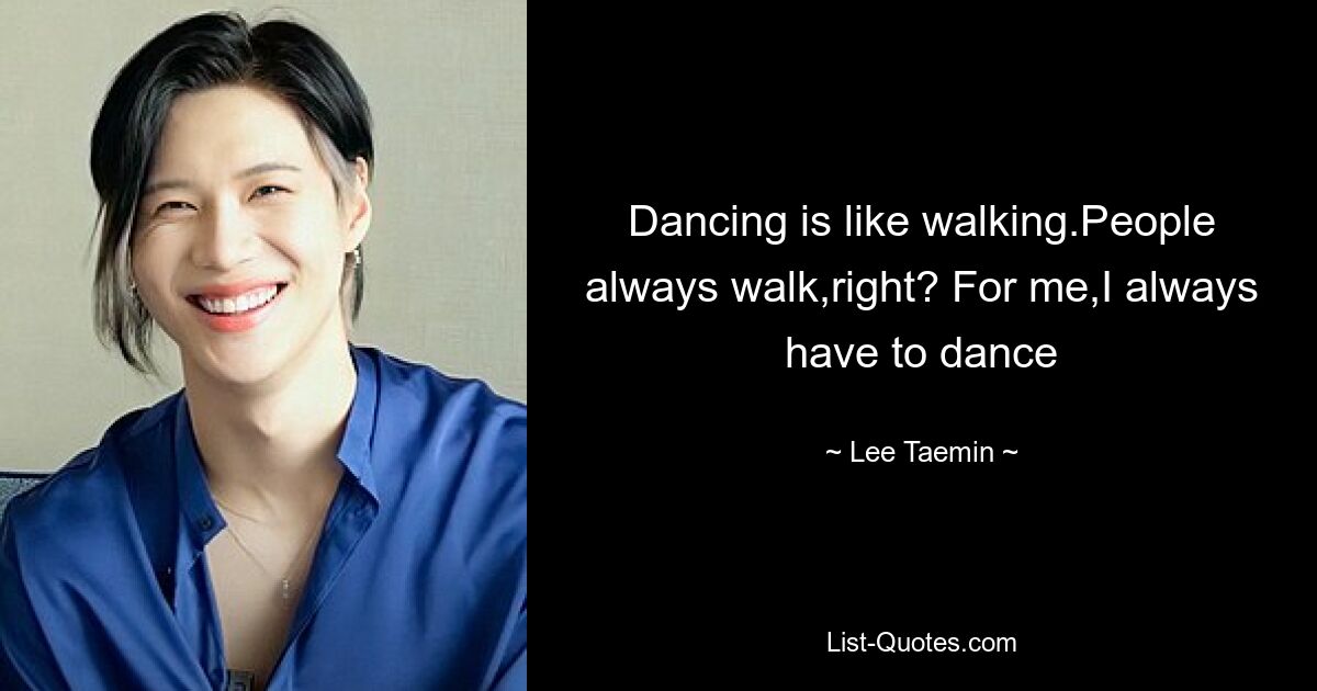 Dancing is like walking.People always walk,right? For me,I always have to dance — © Lee Taemin