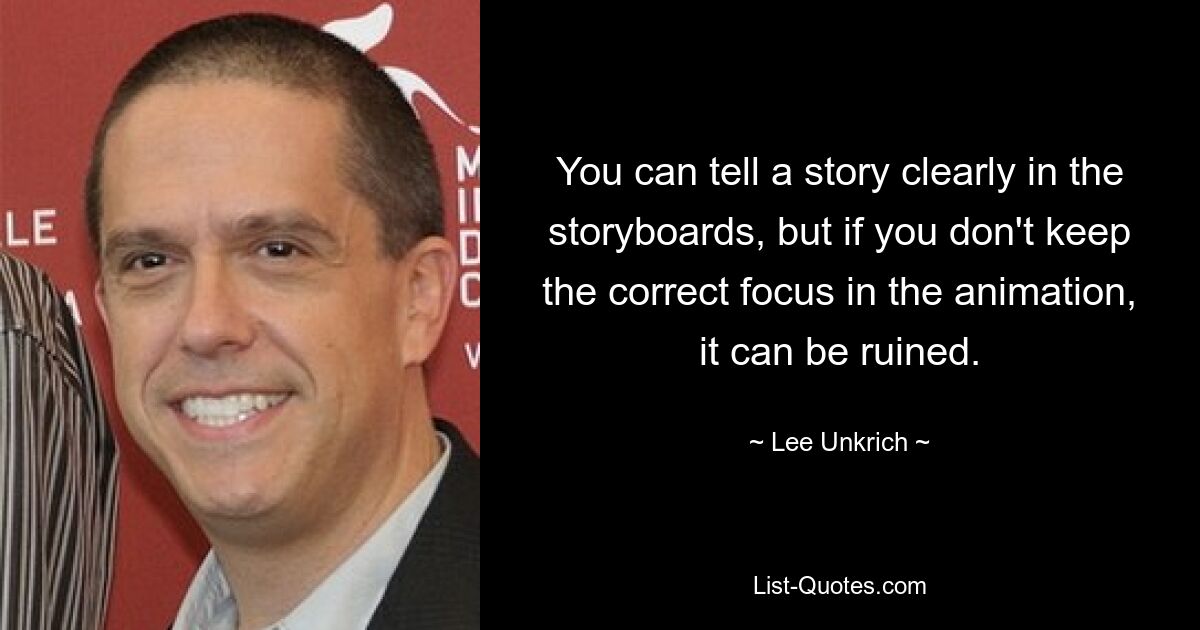 You can tell a story clearly in the storyboards, but if you don't keep the correct focus in the animation, it can be ruined. — © Lee Unkrich