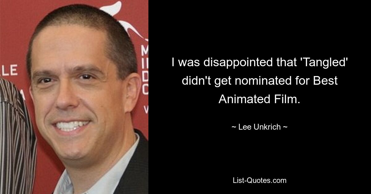 I was disappointed that 'Tangled' didn't get nominated for Best Animated Film. — © Lee Unkrich