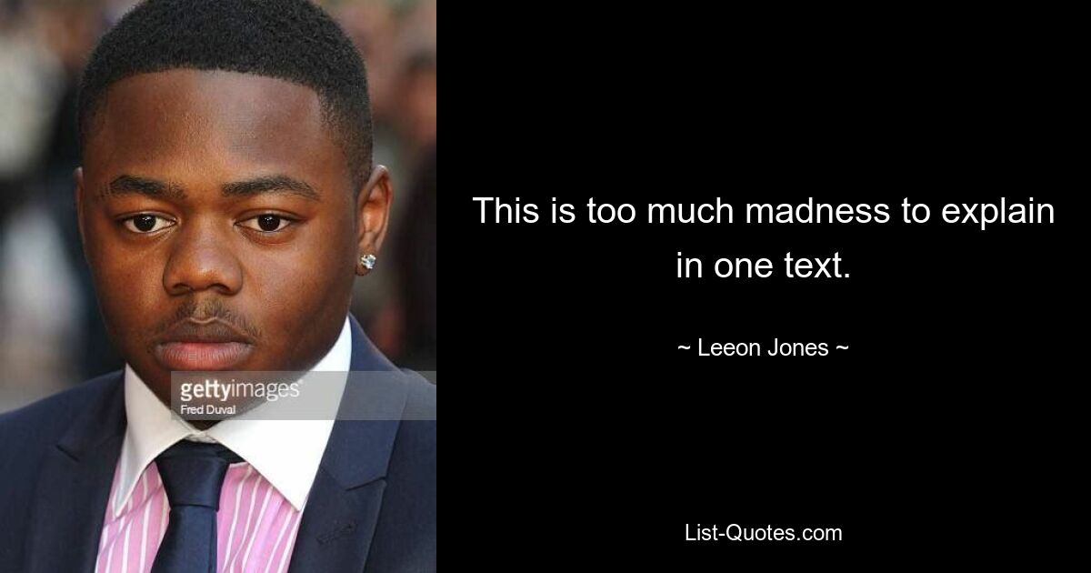 This is too much madness to explain in one text. — © Leeon Jones