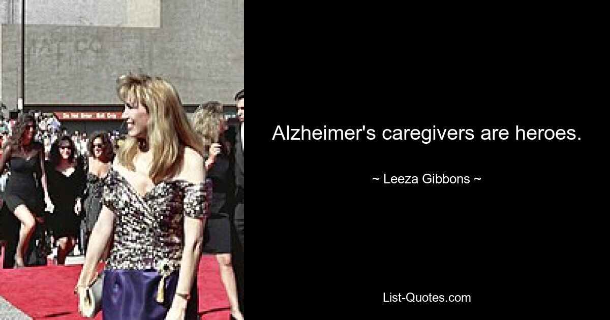 Alzheimer's caregivers are heroes. — © Leeza Gibbons