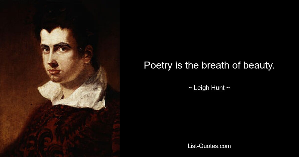 Poetry is the breath of beauty. — © Leigh Hunt