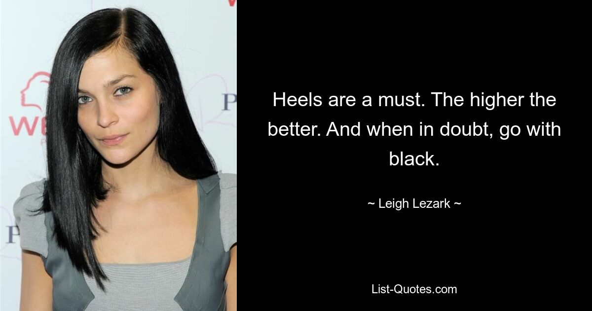 Heels are a must. The higher the better. And when in doubt, go with black. — © Leigh Lezark