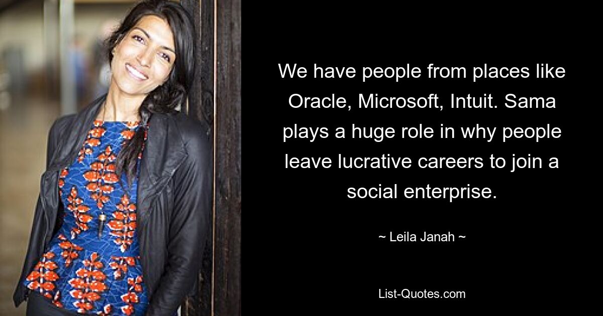 We have people from places like Oracle, Microsoft, Intuit. Sama plays a huge role in why people leave lucrative careers to join a social enterprise. — © Leila Janah