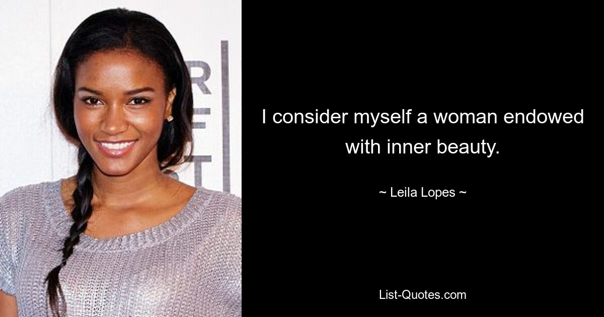 I consider myself a woman endowed with inner beauty. — © Leila Lopes