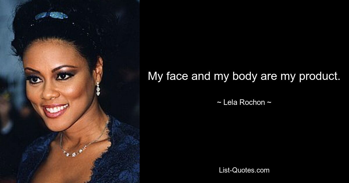 My face and my body are my product. — © Lela Rochon