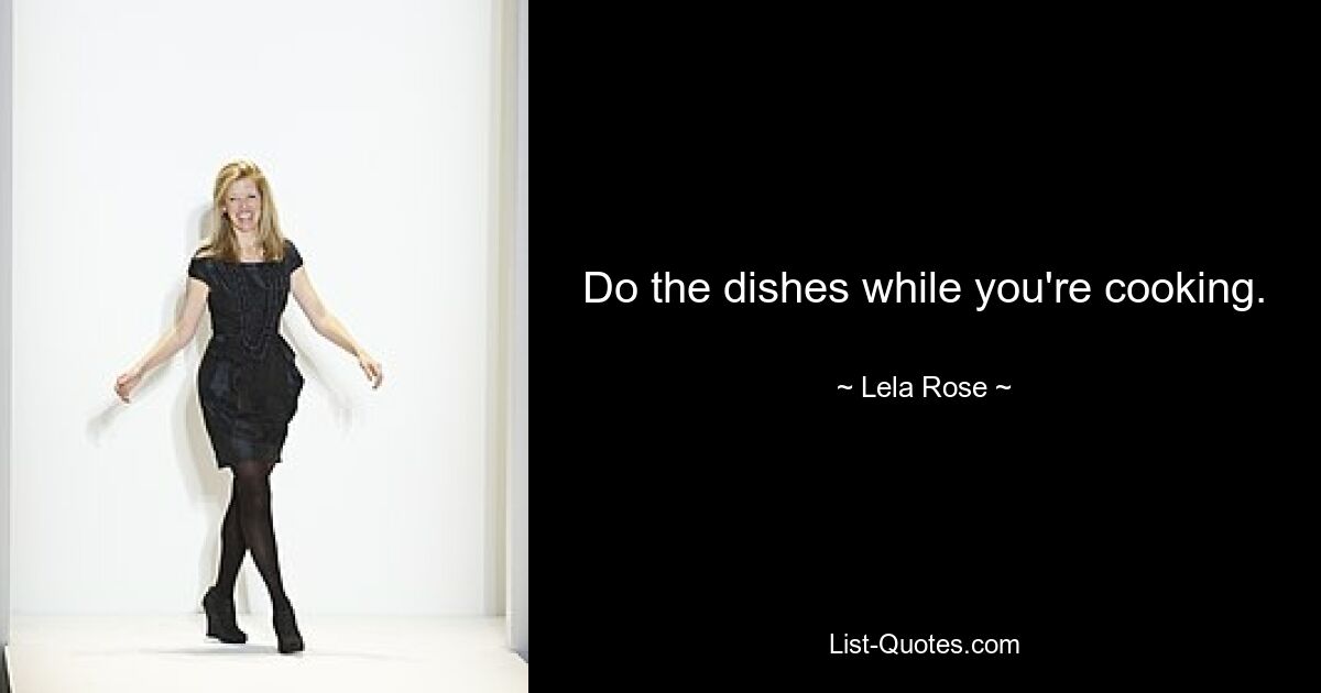 Do the dishes while you're cooking. — © Lela Rose