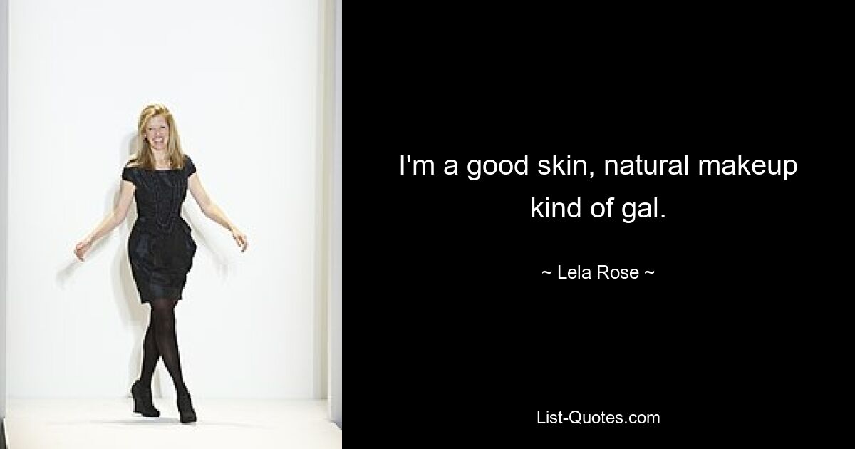 I'm a good skin, natural makeup kind of gal. — © Lela Rose