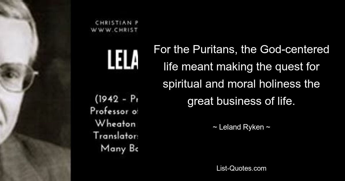 Für die Puritaner bedeutete das auf Gott ausgerichtete Leben, die Suche nach spiritueller und moralischer Heiligkeit zur großen Aufgabe des Lebens zu machen. — © Leland Ryken