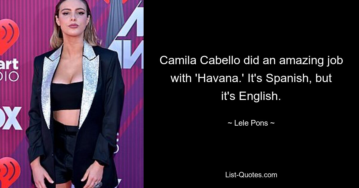 Camila Cabello did an amazing job with 'Havana.' It's Spanish, but it's English. — © Lele Pons