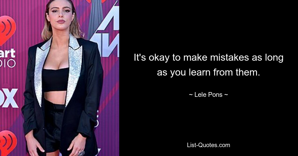 It's okay to make mistakes as long as you learn from them. — © Lele Pons