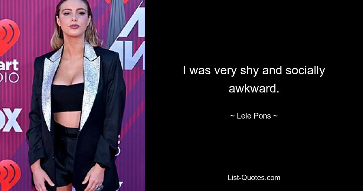 I was very shy and socially awkward. — © Lele Pons