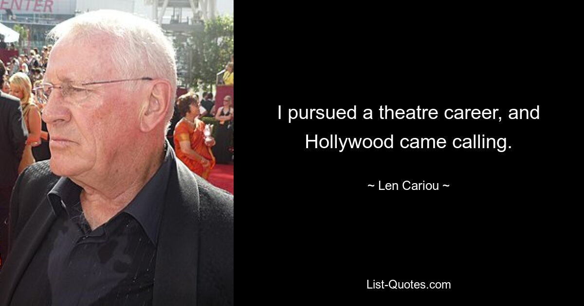 I pursued a theatre career, and Hollywood came calling. — © Len Cariou