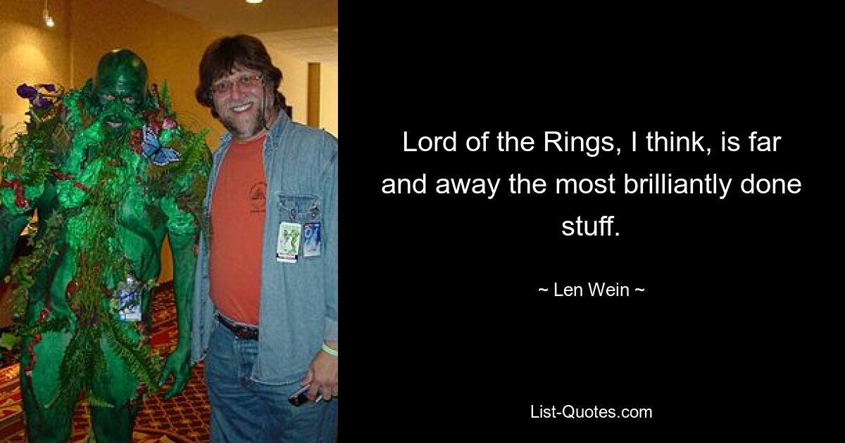 Lord of the Rings, I think, is far and away the most brilliantly done stuff. — © Len Wein