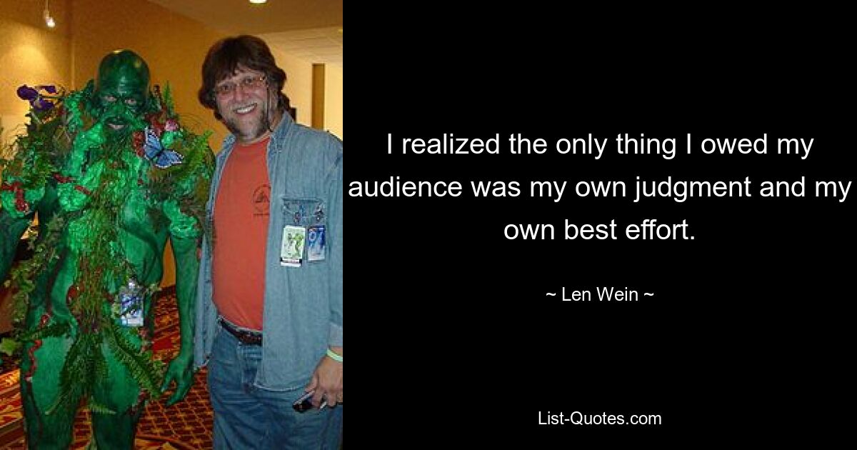 I realized the only thing I owed my audience was my own judgment and my own best effort. — © Len Wein