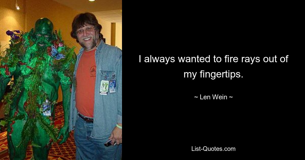 I always wanted to fire rays out of my fingertips. — © Len Wein