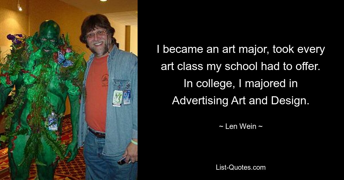 I became an art major, took every art class my school had to offer. In college, I majored in Advertising Art and Design. — © Len Wein