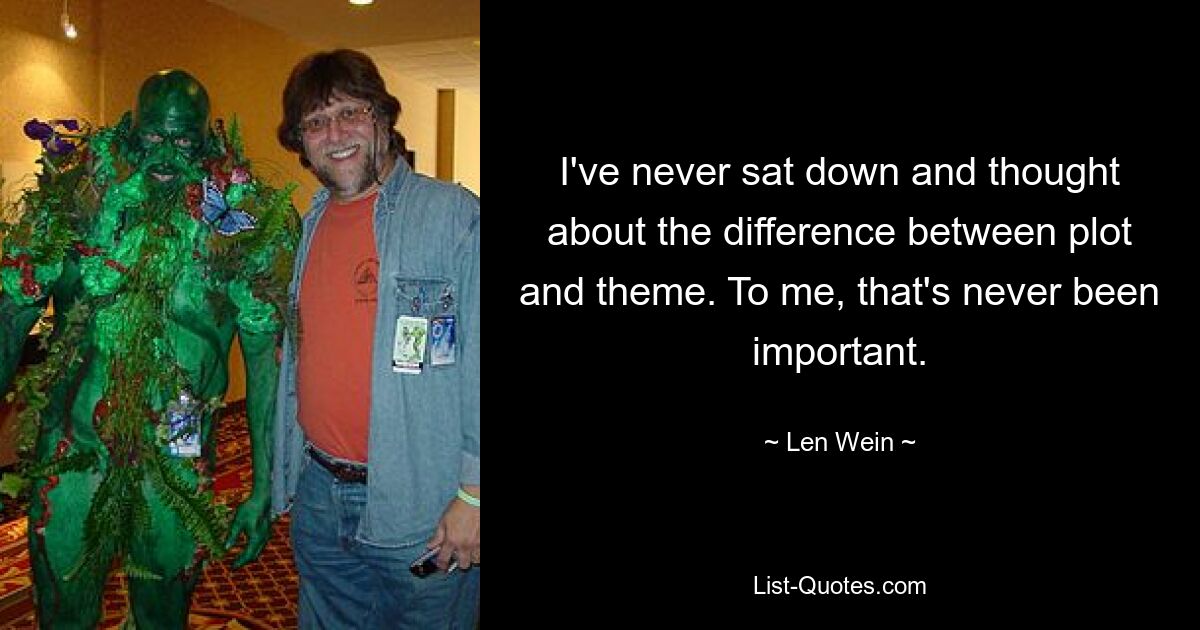 I've never sat down and thought about the difference between plot and theme. To me, that's never been important. — © Len Wein