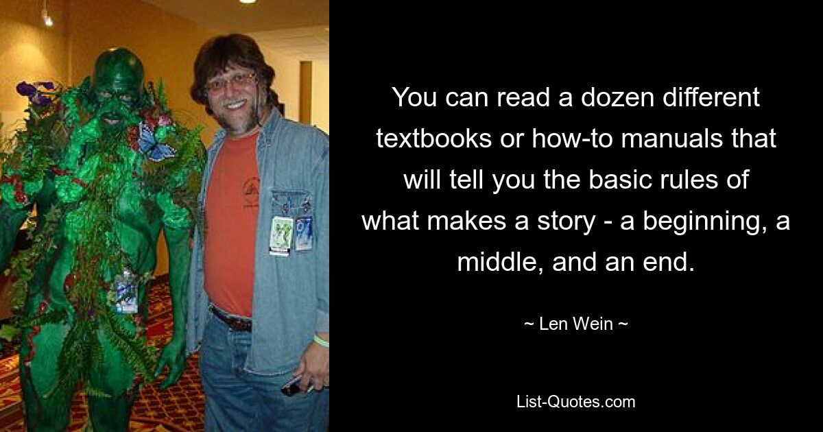 Вы можете прочитать дюжину различных учебников или практических руководств, которые расскажут вам основные правила того, из чего состоит история: начало, середина и конец. — © Лен Вейн